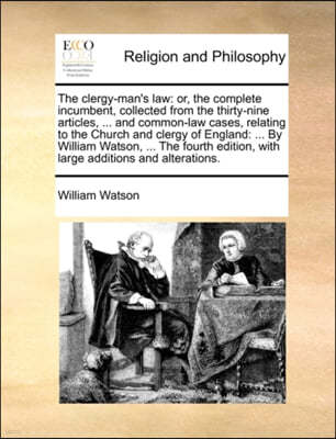 The clergy-man's law: or, the complete incumbent, collected from the thirty-nine articles, ... and common-law cases, relating to the Church