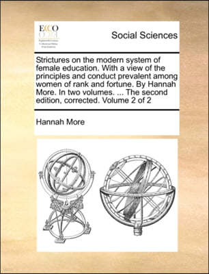 Strictures on the Modern System of Female Education. with a View of the Principles and Conduct Prevalent Among Women of Rank and Fortune. by Hannah More. in Two Volumes. ... the Second Edition, Correc