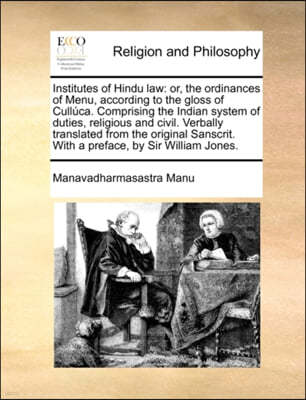 Institutes of Hindu Law: Or, the Ordinances of Menu, According to the Gloss of Culluca. Comprising the Indian System of Duties, Religious and C