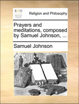 Prayers and Meditations, Composed by Samuel Johnson, ...