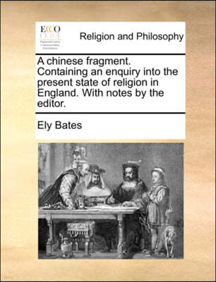 A Chinese Fragment. Containing an Enquiry Into the Present State of Religion in England. with Notes by the Editor.