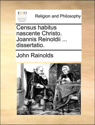 Census Habitus Nascente Christo. Joannis Reinoldii ... Dissertatio.