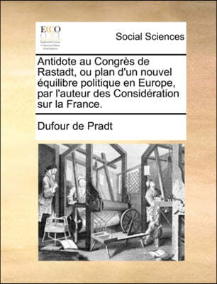 Antidote Au Congrs de Rastadt, Ou Plan D'Un Nouvel Quilibre Politique En Europe, Par L'Auteur Des Considration Sur La France.