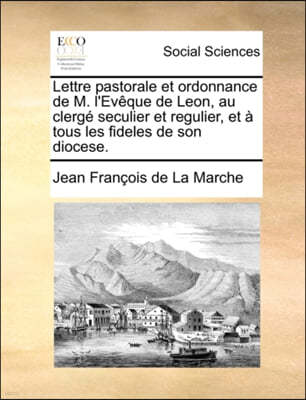 Lettre Pastorale Et Ordonnance de M. l'Eveque de Leon, Au Clerge Seculier Et Regulier, Et A Tous Les Fideles de Son Diocese.