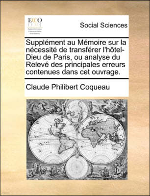 Supplment Au Mmoire Sur La Ncessit de Transfrer L'Htel-Dieu de Paris, Ou Analyse Du Relev Des Principales Erreurs Contenues Dans CET Ouvrage.