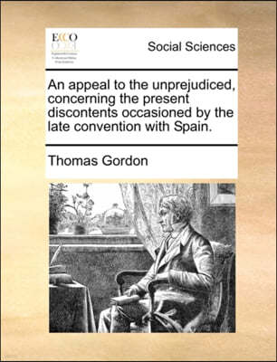 An Appeal to the Unprejudiced, Concerning the Present Discontents Occasioned by the Late Convention with Spain.