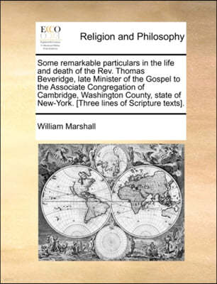 Some Remarkable Particulars in the Life and Death of the REV. Thomas Beveridge, Late Minister of the Gospel to the Associate Congregation of Cambridge, Washington County, State of New-York. [Three Lin