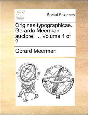 Origines Typographicae. Gerardo Meerman Auctore. ... Volume 1 of 2