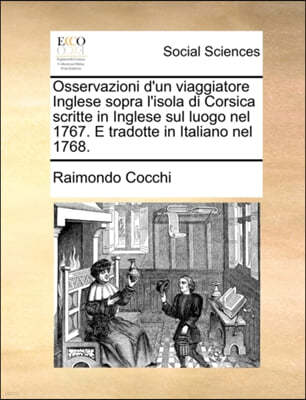 Osservazioni d'Un Viaggiatore Inglese Sopra l'Isola Di Corsica Scritte in Inglese Sul Luogo Nel 1767. E Tradotte in Italiano Nel 1768.