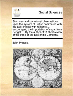 Strictures and Occasional Observations Upon the System of British Commerce with the East Indies