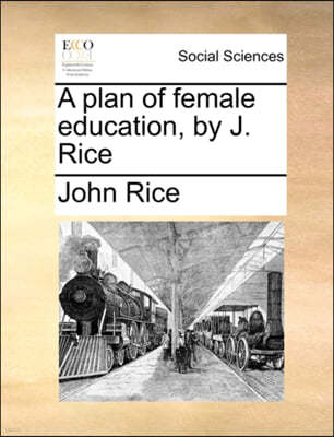 A Plan of Female Education, by J. Rice