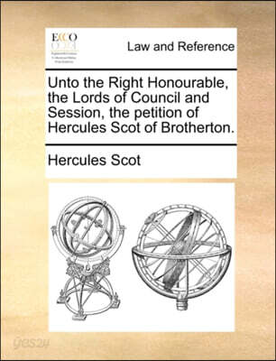 Unto the Right Honourable, the Lords of Council and Session, the Petition of Hercules Scot of Brotherton.