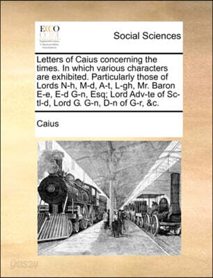 Letters of Caius concerning the times. In which various characters are ...