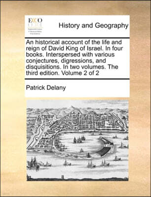 An historical account of the life and reign of David King of Israel. In four books. Interspersed with various conjectures, digressions, and disquisitions. In two volumes. The third edition. Volume 2 o