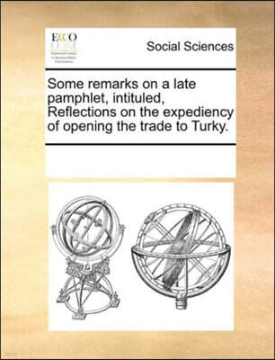 Gale Ecco, Print Editions Some remarks on a late pamphlet, intituled, Reflections on the expediency of opening the trade to Turky.