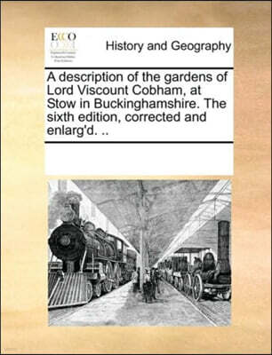 Gale Ecco, Print Editions A description of the gardens of Lord Viscount Cobham, at Stow in Buckinghamshire. The sixth edition, corrected and enlarg'd. ..