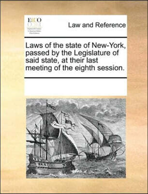 Laws of the state of New-York, passed by the Legislature of said state, at their last meeting of the eighth session.