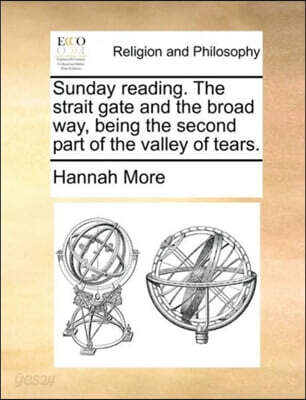 Sunday Reading. the Strait Gate and the Broad Way, Being the Second Part of the Valley of Tears.