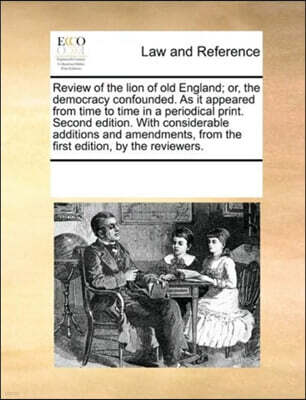 Review of the lion of old England; or, the democracy confounded. As it appeared from time to time in a periodical print. Second edition. With considerable additions and amendments, from the first edit