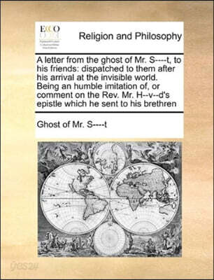 A letter from the ghost of Mr. S----t, to his friends