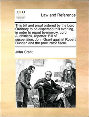 This bill and proof ordered by the Lord Ordinary to be dispersed this evening, in order to report to-morrow. Lord Auchinleck, reporter. Bill of suspension, John Grant against Robert Duncan and the pro