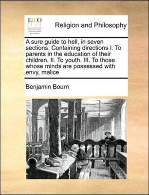 Gale Ecco, Print Editions A Sure Guide to Hell, in Seven Sections. Containing Directions I. to Parents in the Education of Their Children. II. to Youth. III. to Those Whose Minds Are Possessed with Envy, Malice