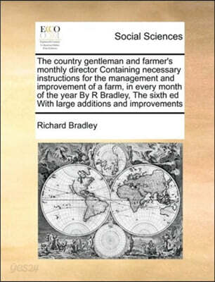 The Country Gentleman and Farmer's Monthly Director Containing Necessary Instructions for the Management and Improvement of a Farm, in Every Month of