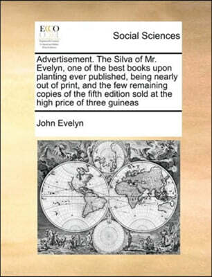 Gale Ecco, Print Editions Advertisement. the Silva of Mr. Evelyn, One of the Best Books Upon Planting Ever Published, Being Nearly Out of Print, and the Few Remaining Copies of the Fifth Edition Sold at the High Price of Three