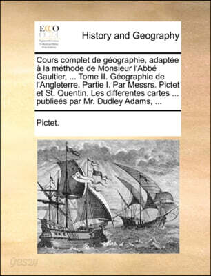 Cours complet de gi¿½ographie, adapti¿½e i¿½ la mi¿½thode de Monsieur l'Abbi¿½ Gaultier, ... Tome II. Gi¿½ographie de l'Angleterre. Partie I. Par Messrs. Pictet e