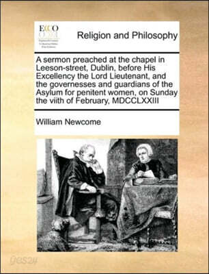 A sermon preached at the chapel in Leeson-street, Dublin, before His Excellency the Lord Lieutenant, and the governesses and guardians of the Asylum for penitent women, on Sunday the viith of February