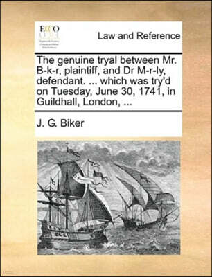 The Genuine Tryal Between Mr. B-K-R, Plaintiff, and Dr M-R-Ly, Defendant. ... Which Was Try'd on Tuesday, June 30, 1741, in Guildhall, London, ...