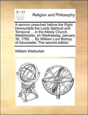 Gale Ecco, Print Editions A Sermon Preached Before the Right Honourable the Lords Spiritual and Temporal ... in the Abbey Church, Westminster, on Wednesday, January 30, 1760. ... by William Lord Bishop of Gloucester. the Secon
