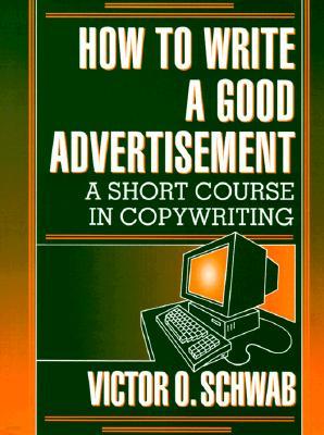 How to Write a Good Advertisement: A Short Course in Copywriting