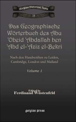 Das Geographische Woerterbuch des Abu 'Obeid 'Abdallah ben 'Abd el-'Aziz el-Bekri (Vol 1)