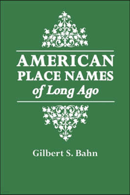 American Place Names of Long Ago. a Republication of the Index to Cram's Unrivaled Atlas of the World as Based on the Census of 1890