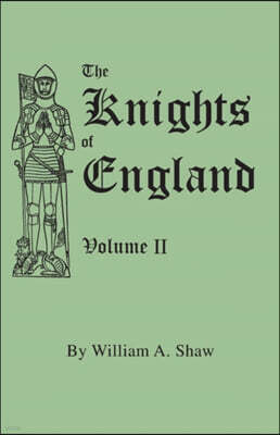 Clearfield The Knights of England. A Complete Record from the Earliest Time to the Present Day of the Knights of All the Orders of Chivalry in England, Scotland, and Ireland, and of Knights Bachelors. Volume II.