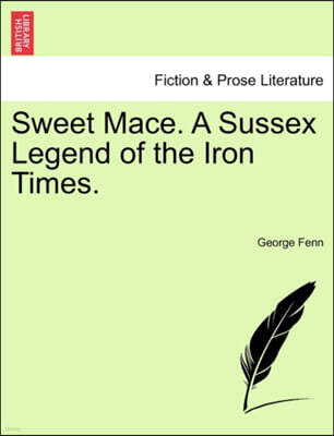 Sweet Mace. a Sussex Legend of the Iron Times.