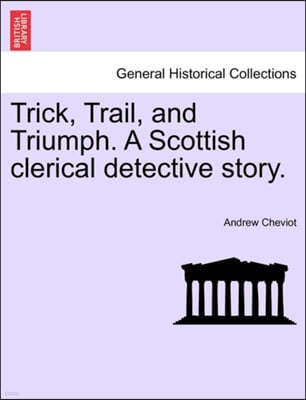 Trick, Trail, and Triumph. a Scottish Clerical Detective Story.