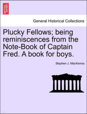 Plucky Fellows; Being Reminiscences from the Note-Book of Captain Fred. a Book for Boys.