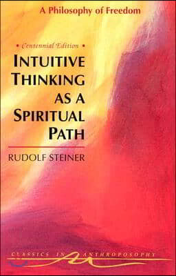 Intuitive Thinking as a Spiritual Path: A Philosophy of Freedom (Cw 4)