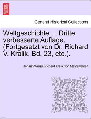 Weltgeschichte ... Dritte Verbesserte Auflage. (Fortgesetzt Von Dr. Richard V. Kralik, Bd. 23, Etc.).