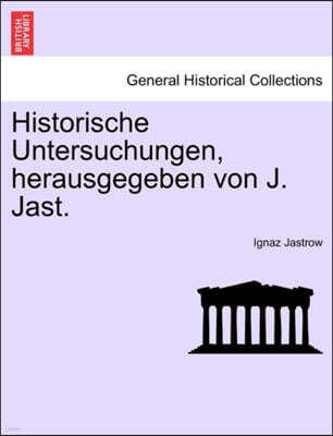 British Library, Historical Print Editions Historische Untersuchungen, Herausgegeben Von J. Jast. Heft VI.