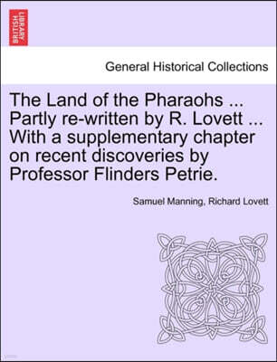 British Library, Historical Print Editions The Land of the Pharaohs ... Partly Re-Written by R. Lovett ... with a Supplementary Chapter on Recent Discoveries by Professor Flinders Petrie.
