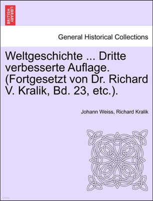 Weltgeschichte ... Dritte Verbesserte Auflage. (Fortgesetzt Von Dr. Richard V. Kralik, Bd. 23, Etc.).