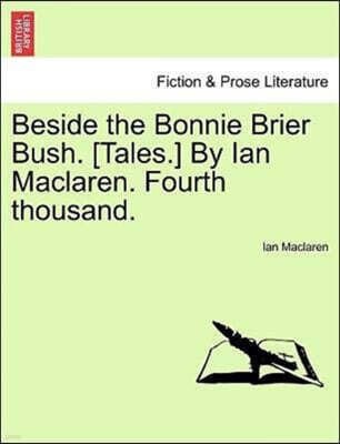Beside the Bonnie Brier Bush. [Tales.] by Ian MacLaren. Fourth Thousand.