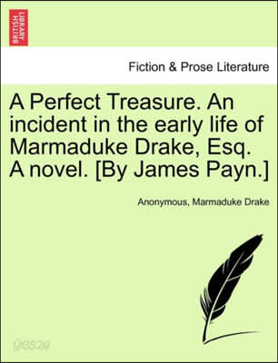 A Perfect Treasure. an Incident in the Early Life of Marmaduke Drake, Esq. a Novel. [By James Payn.]
