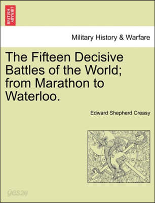 The Fifteen Decisive Battles of the World; from Marathon to Waterloo ...