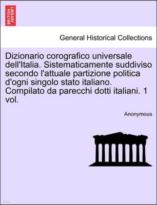 British Library, Historical Print Editions Dizionario Corografico Universale Dell'italia. Sistematicamente Suddiviso Secondo L'Attuale Partizione Politica D'Ogni Singolo Stato Italiano. Compilato Da Parecchi Dotti Italiani. 1 Vol.