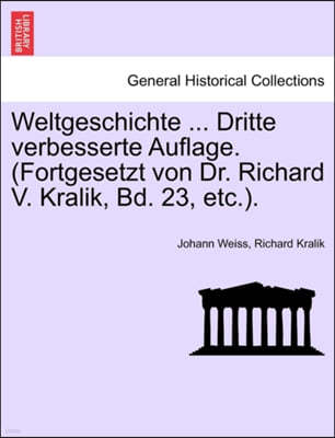 Weltgeschichte ... Dritte Verbesserte Auflage. (Fortgesetzt Von Dr. Richard V. Kralik, Bd. 23, Etc.).