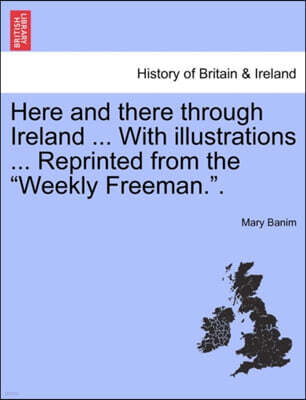 Here and There Through Ireland ... with Illustrations ... Reprinted from the Weekly Freeman.Part II